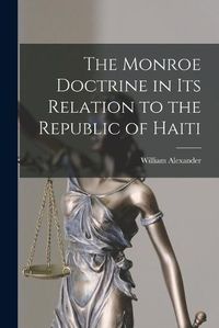 Cover image for The Monroe Doctrine in Its Relation to the Republic of Haiti