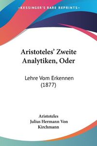 Cover image for Aristoteles' Zweite Analytiken, Oder: Lehre Vom Erkennen (1877)