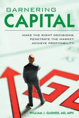 Cover image for Garnering Capital: Make the Right Decisions. Penetrate the Market. Achieve Profitability.