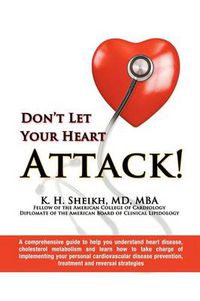 Cover image for Don't Let Your Heart Attack! a Comprehensive Guide to Help You Understand Heart Disease, Cholesterol Metabolism and How to Take Charge of Implementing Your Personal Cardiovascular Disease Prevention, Treatment and Reversal Strategies