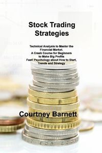 Cover image for Stock Trading Strategies: Technical Analysis to Master the Financial Market. A Crash Course for Beginners to Make Big Profits Fast! Psychology about How to Start, Trends and Strategy