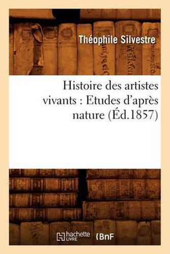 Histoire Des Artistes Vivants: Etudes d'Apres Nature (Ed.1857)