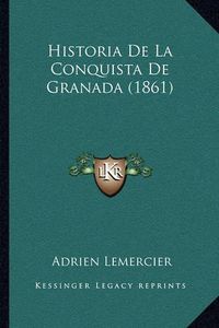 Cover image for Historia de La Conquista de Granada (1861)