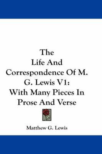 The Life and Correspondence of M. G. Lewis V1: With Many Pieces in Prose and Verse