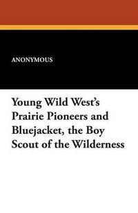 Cover image for Young Wild West's Prairie Pioneers and Bluejacket, the Boy Scout of the Wilderness