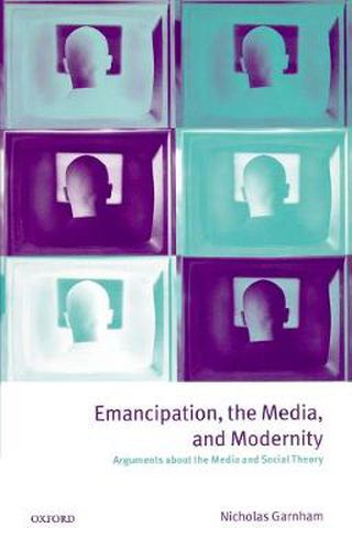 Cover image for Emancipation, the Media and Modernity: Arguments About the Media and Social Theory