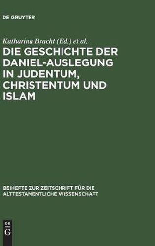 Die Geschichte der Daniel-Auslegung in Judentum, Christentum und Islam: Studien zur Kommentierung des Danielbuches in Literatur und Kunst