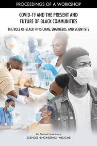 Cover image for COVID-19 and the Present and Future of Black Communities: The Role of Black Physicians, Engineers, and Scientists: Proceedings of a Workshop