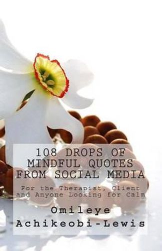 Cover image for 108 Drops of Mindful Quotes from Social Media: For the Therapist, Client and Anyone Looking for Calm