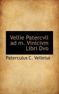 Cover image for Vellie Patercvli Ad M. Vinicivm Libri DVO