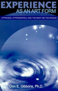 Cover image for Experience as an Art Form: Hypnosis, Hyperempiria, and the Best Me Technique