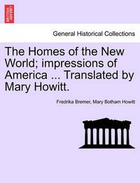 Cover image for The Homes of the New World; Impressions of America ... Translated by Mary Howitt.