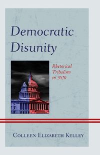 Cover image for Democratic Disunity: Rhetorical Tribalism in 2020