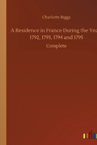 Cover image for A Residence in France During the Years 1792, 1793, 1794 and 1795