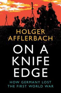 Cover image for On a Knife Edge: How Germany Lost the First World War