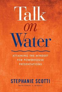 Cover image for Talk on Water: Attaining the Mindset for Powerhouse Presentations