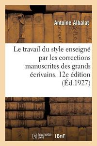 Cover image for Le travail du style enseigne par les corrections manuscrites des grands ecrivains. 12e edition