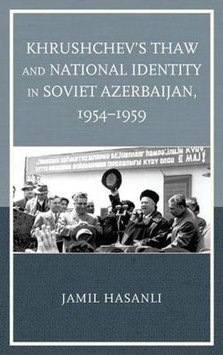 Cover image for Khrushchev's Thaw and National Identity in Soviet Azerbaijan, 1954-1959