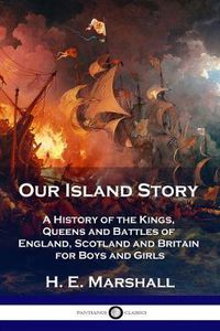 Cover image for Our Island Story: A History of the Kings, Queens and Battles of England, Scotland and Britain for Boys and Girls