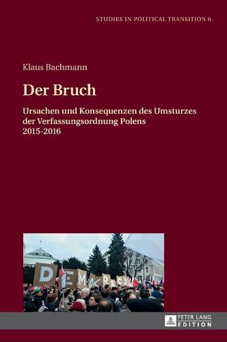 Der Bruch; Ursachen und Konsequenzen des Umsturzes der Verfassungsordnung Polens 2015-2016