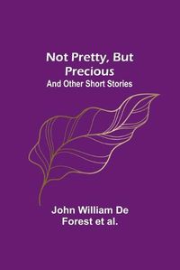 Cover image for Not Pretty, but Precious; And Other Short Stories