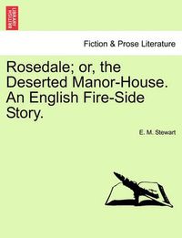 Cover image for Rosedale; Or, the Deserted Manor-House. an English Fire-Side Story.