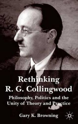 Rethinking R.G. Collingwood: Philosophy, Politics and the Unity of Theory and Practice