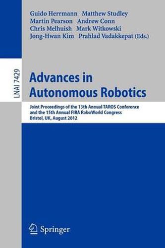 Advances in Autonomous Robotics: Joint Proceedings of the 13th Annual TAROS Conference and the 15th Annual FIRA RoboWorld Congress, Bristol, UK, August 20-23, 2012, Proceedings