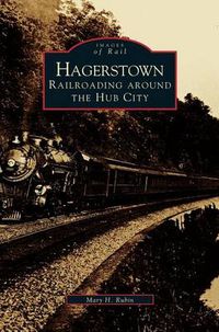 Cover image for Hagerstown: Railroading Around the Hub City