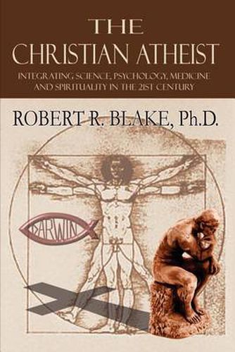 The Christian Atheist: Integrating Science, Psychology, Medicine and Spirituality in the 21st Century