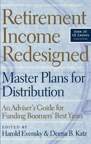 Cover image for Retirement Income Redesigned: Master Plans for Distribution: An Adviser's Guide for Funding Boomers' Best Years