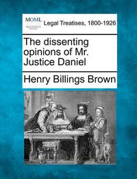 Cover image for The Dissenting Opinions of Mr. Justice Daniel