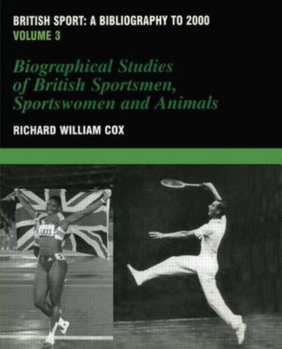 Cover image for British Sport - a Bibliography to 2000: Volume 3: Biographical Studies of Britsh Sportsmen, Women and Animals