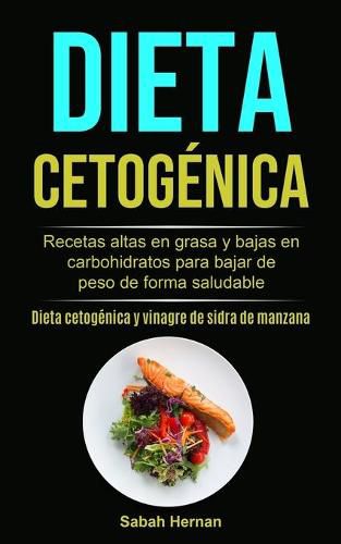 Cover image for Dieta cetogenica: Recetas altas en grasa y bajas en carbohidratos para bajar de peso de forma saludable (Dieta cetogenica y vinagre de sidra de manzana)