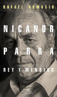 Cover image for Nicanor Parra, rey y mendigo / Nicanor Parra. King and Beggar