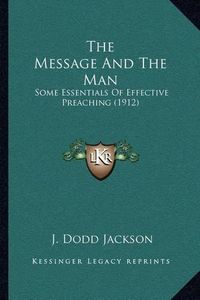 Cover image for The Message and the Man: Some Essentials of Effective Preaching (1912)