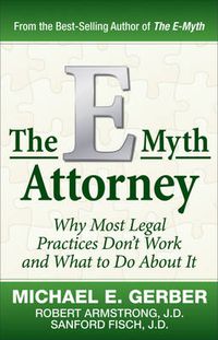Cover image for The e-Myth Attorney: Why Most Legal Practices Don't Work and What to Do About It