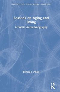 Cover image for Lessons on Aging and Dying: A Poetic Autoethnography