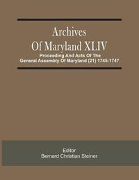 Cover image for Archives Of Maryland XLIV; Proceeding And Acts Of The General Assembly Of Maryland (21) 1745-1747