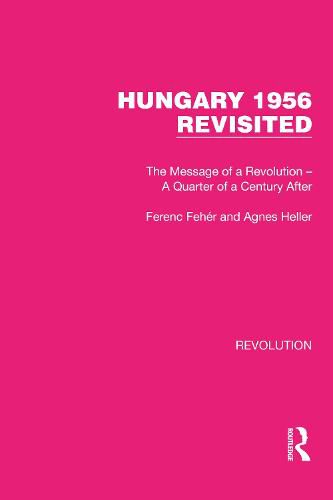 Hungary 1956 Revisited: The Message of a Revolution - A Quarter of a Century After