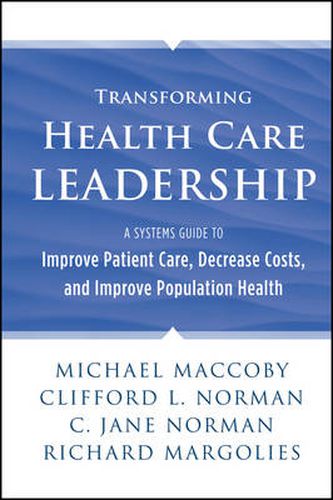 Cover image for Transforming Health Care Leadership - A Systems Guide to Improve Patient Care, Decrease Costs, and  Improve Population Health