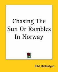 Cover image for Chasing The Sun Or Rambles In Norway