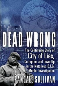 Cover image for Dead Wrong: The Continuing Story of City of Lies, Corruption and Cover-Up in the Notorious Big Murder Investigation