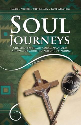 Cover image for Soul Journeys: Christian Spirituality and Shamanism as Pathways for Wholeness and Understanding