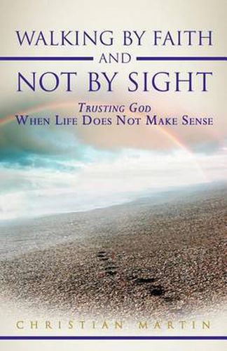 Cover image for Walking By Faith and Not By Sight: Trusting God When Life Does Not Make Sense