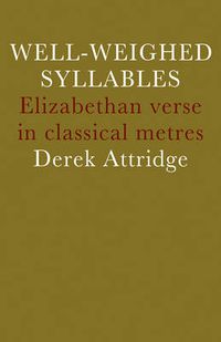 Cover image for Well-Weighed Syllables: Elizabethan Verse in Classical Metres