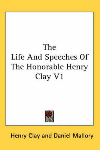 Cover image for The Life and Speeches of the Honorable Henry Clay V1