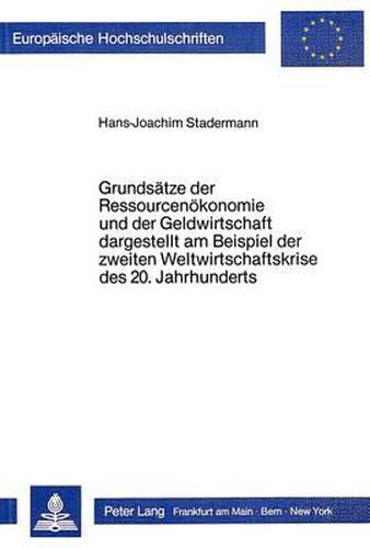Cover image for Grundsaetze Der Ressourcenoekonomie Und Der Geldwirtschaft Dargestellt Am Beispiel Der Zweiten Weltwirtschaftskrise Des 20. Jahrhunderts