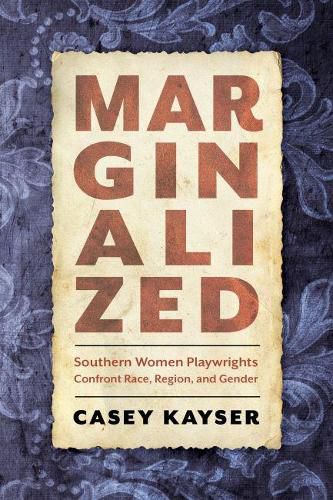 Cover image for Marginalized: Southern Women Playwrights Confront Race, Region, and Gender