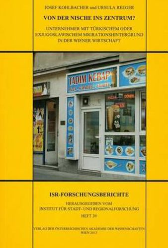 Von Der Nische Ins Zentrum?: Unternehmer Mit Turkischem Oder Exjugoslawischem Migrationshintergrund in Der Wiener Wirtschaft